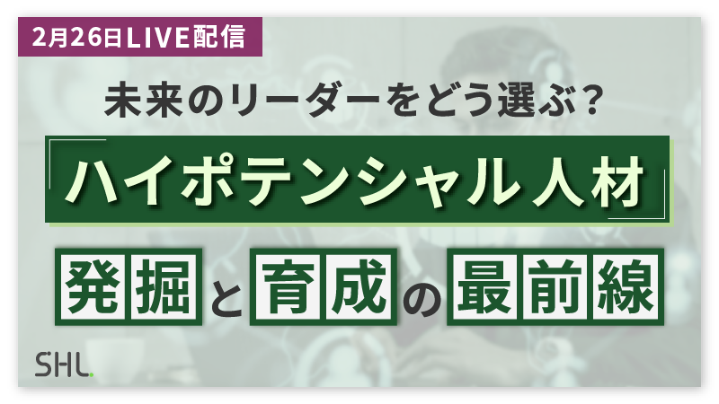 【2月26日LIVE配信】「未来のリーダーをどう選ぶ？ハイポテンシャル人材発掘と育成の最前線」